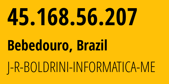 IP-адрес 45.168.56.207 (Bebedouro, Сан-Паулу, Бразилия) определить местоположение, координаты на карте, ISP провайдер AS268030 J-R-BOLDRINI-INFORMATICA-ME // кто провайдер айпи-адреса 45.168.56.207