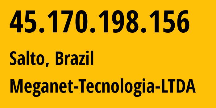 IP address 45.170.198.156 (Salto, São Paulo, Brazil) get location, coordinates on map, ISP provider AS268171 Meganet-Tecnologia-LTDA // who is provider of ip address 45.170.198.156, whose IP address