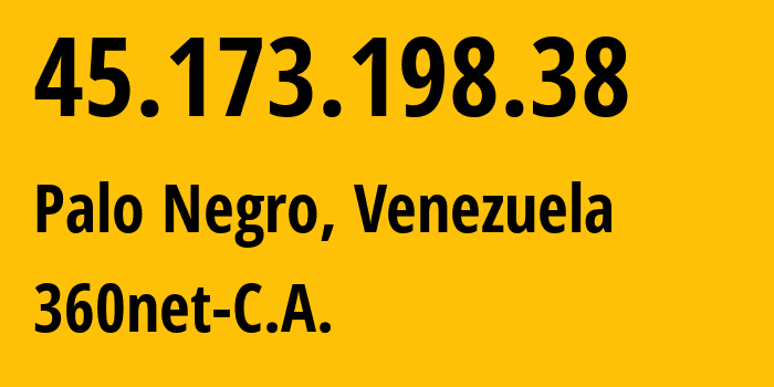 IP address 45.173.198.38 get location, coordinates on map, ISP provider AS267809 360net-C.A. // who is provider of ip address 45.173.198.38, whose IP address