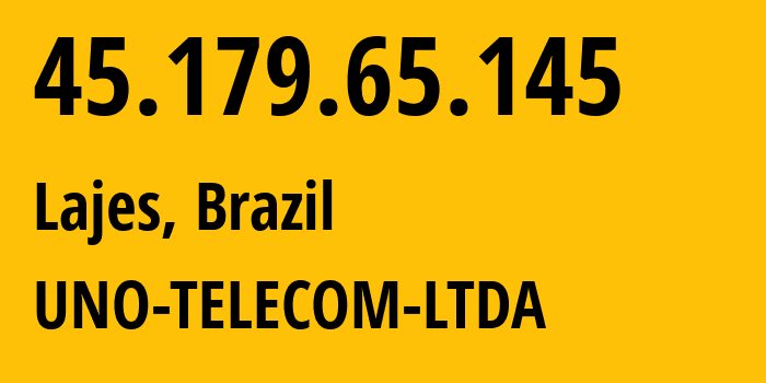 IP-адрес 45.179.65.145 (Lajes, Риу-Гранди-ду-Норти, Бразилия) определить местоположение, координаты на карте, ISP провайдер AS269113 UNO-TELECOM-LTDA // кто провайдер айпи-адреса 45.179.65.145