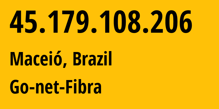 IP-адрес 45.179.108.206 (Масейо, Алагоас, Бразилия) определить местоположение, координаты на карте, ISP провайдер AS269075 Go-net-Fibra // кто провайдер айпи-адреса 45.179.108.206