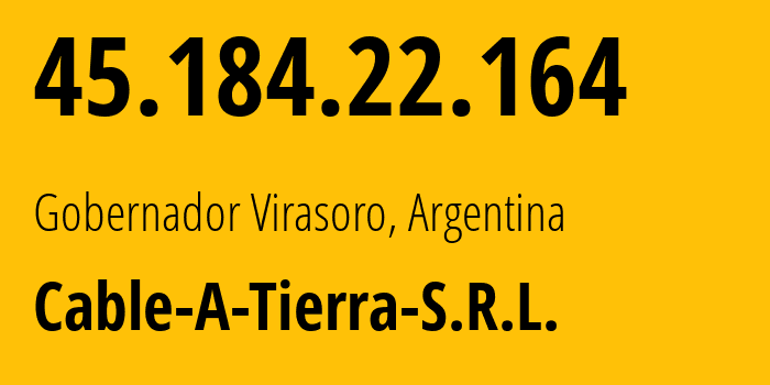 IP address 45.184.22.164 (Gobernador Virasoro, Corrientes, Argentina) get location, coordinates on map, ISP provider AS269779 Cable-A-Tierra-S.R.L. // who is provider of ip address 45.184.22.164, whose IP address