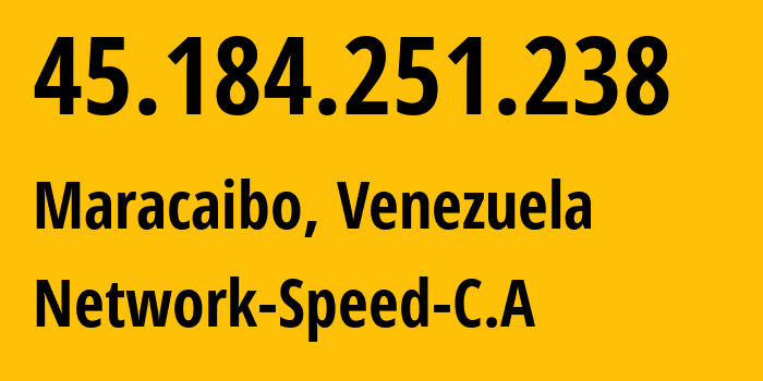 IP address 45.184.251.238 (Maracaibo, Zulia, Venezuela) get location, coordinates on map, ISP provider AS269782 Network-Speed-C.A // who is provider of ip address 45.184.251.238, whose IP address
