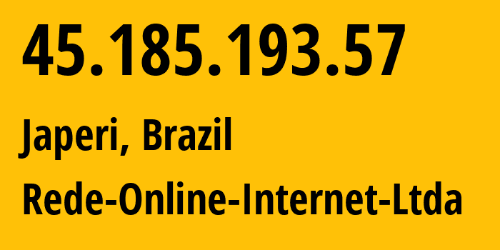 IP-адрес 45.185.193.57 (Japeri, Рио-де-Жанейро, Бразилия) определить местоположение, координаты на карте, ISP провайдер AS269553 Rede-Online-Internet-Ltda // кто провайдер айпи-адреса 45.185.193.57