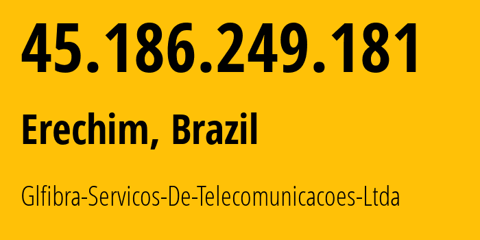 IP-адрес 45.186.249.181 (Эрешин, Rio Grande do Sul, Бразилия) определить местоположение, координаты на карте, ISP провайдер AS269455 Glfibra-Servicos-De-Telecomunicacoes-Ltda // кто провайдер айпи-адреса 45.186.249.181