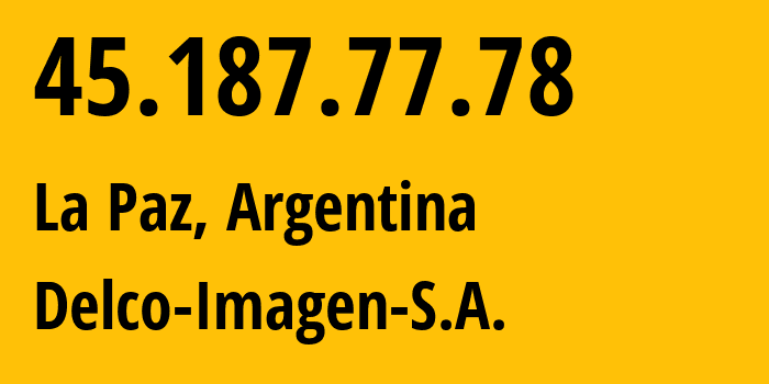 IP-адрес 45.187.77.78 (La Paz, Энтре-Риос, Аргентина) определить местоположение, координаты на карте, ISP провайдер AS265816 Delco-Imagen-S.A. // кто провайдер айпи-адреса 45.187.77.78