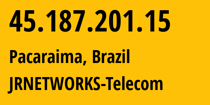 IP address 45.187.201.15 (Pacaraima, Roraima, Brazil) get location, coordinates on map, ISP provider AS269485 JRNETWORKS-Telecom // who is provider of ip address 45.187.201.15, whose IP address