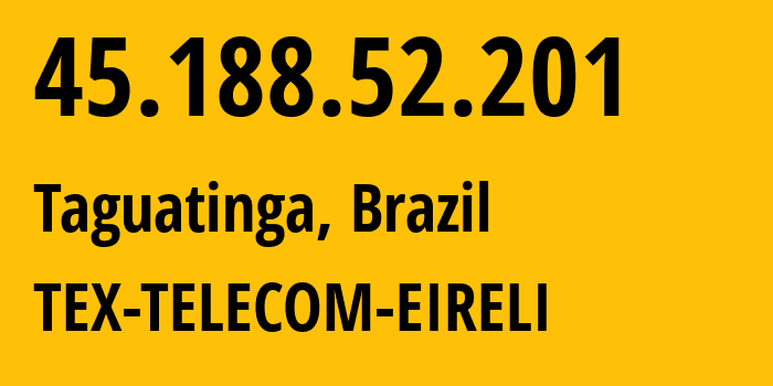 IP address 45.188.52.201 (Taguatinga, Tocantins, Brazil) get location, coordinates on map, ISP provider AS269571 TEX-TELECOM-EIRELI // who is provider of ip address 45.188.52.201, whose IP address