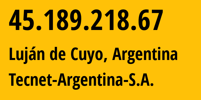 IP address 45.189.218.67 (Luján de Cuyo, Mendoza, Argentina) get location, coordinates on map, ISP provider AS263793 Tecnet-Argentina-S.A. // who is provider of ip address 45.189.218.67, whose IP address