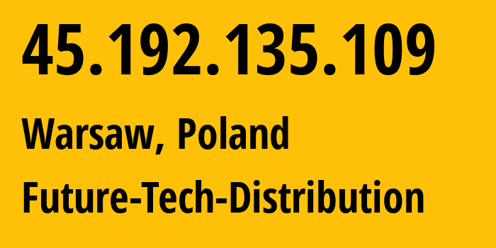 IP address 45.192.135.109 (Warsaw, Mazovia, Poland) get location, coordinates on map, ISP provider AS9009 Future-Tech-Distribution // who is provider of ip address 45.192.135.109, whose IP address