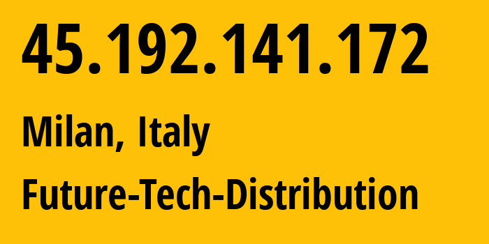 IP address 45.192.141.172 (Milan, Lombardy, Italy) get location, coordinates on map, ISP provider AS9009 Future-Tech-Distribution // who is provider of ip address 45.192.141.172, whose IP address