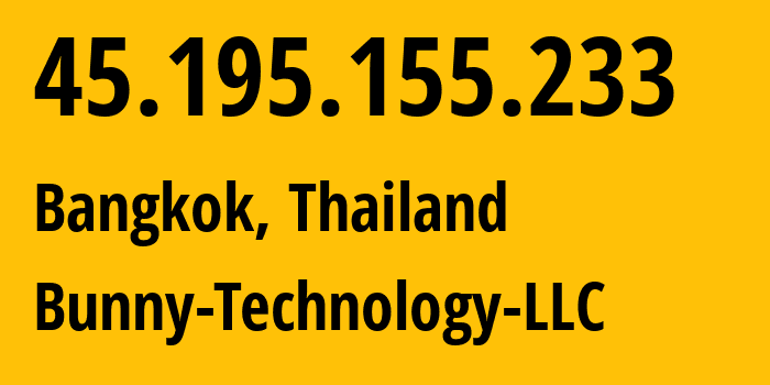 IP address 45.195.155.233 (Bangkok, Bangkok, Thailand) get location, coordinates on map, ISP provider AS39600 Bunny-Technology-LLC // who is provider of ip address 45.195.155.233, whose IP address