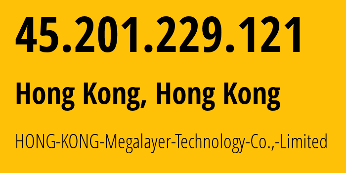 IP-адрес 45.201.229.121 (Гонконг, Kowloon, Гонконг) определить местоположение, координаты на карте, ISP провайдер AS139646 HONG-KONG-Megalayer-Technology-Co.,-Limited // кто провайдер айпи-адреса 45.201.229.121