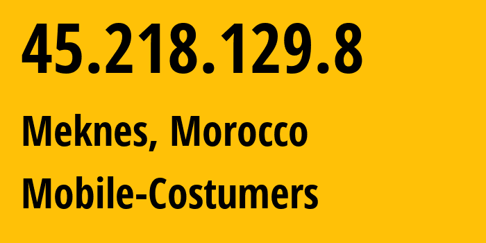 IP address 45.218.129.8 (Zirara, Rabat-Salé-Kénitra, Morocco) get location, coordinates on map, ISP provider AS36925 Mobile-Costumers // who is provider of ip address 45.218.129.8, whose IP address