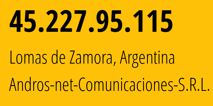 IP-адрес 45.227.95.115 (Lomas de Zamora, Буэнос-Айрес, Аргентина) определить местоположение, координаты на карте, ISP провайдер AS266653 Andros-net-Comunicaciones-S.R.L. // кто провайдер айпи-адреса 45.227.95.115