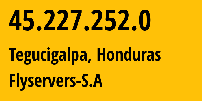IP address 45.227.252.0 (Tegucigalpa, Francisco Morazán Department, Honduras) get location, coordinates on map, ISP provider AS267784 Flyservers-S.A // who is provider of ip address 45.227.252.0, whose IP address