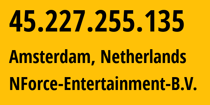 IP address 45.227.255.135 (Amsterdam, North Holland, Netherlands) get location, coordinates on map, ISP provider AS43350 NForce-Entertainment-B.V. // who is provider of ip address 45.227.255.135, whose IP address