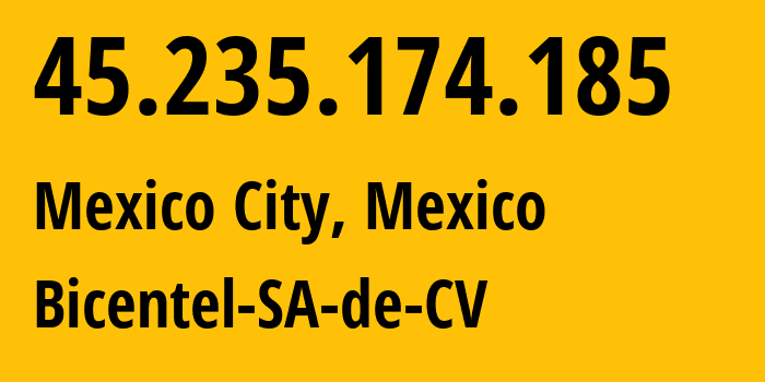 IP address 45.235.174.185 (Mexico City, Mexico City, Mexico) get location, coordinates on map, ISP provider AS28394 Bicentel-SA-de-CV // who is provider of ip address 45.235.174.185, whose IP address