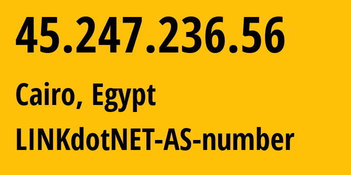 IP address 45.247.236.56 (Cairo, Cairo Governorate, Egypt) get location, coordinates on map, ISP provider AS24863 LINKdotNET-AS-number // who is provider of ip address 45.247.236.56, whose IP address