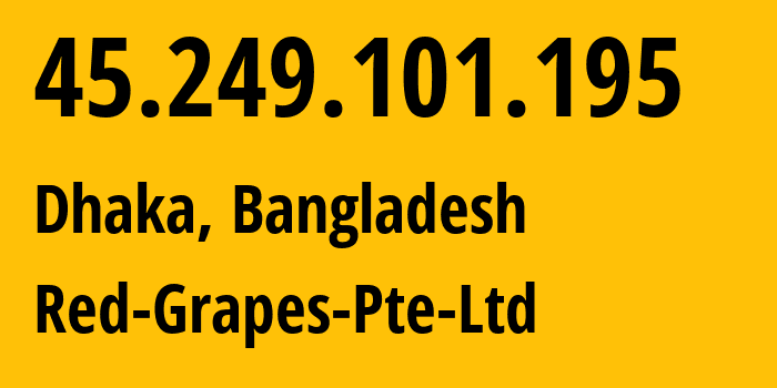 IP-адрес 45.249.101.195 (Дакка, Дакка, Бангладеш) определить местоположение, координаты на карте, ISP провайдер AS135411 Red-Grapes-Pte-Ltd // кто провайдер айпи-адреса 45.249.101.195