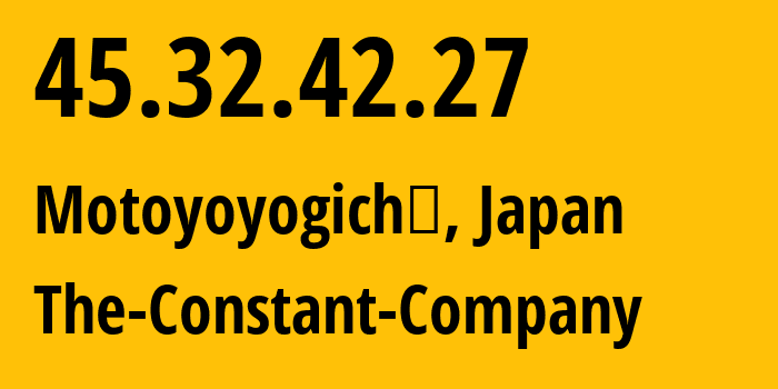 IP address 45.32.42.27 (Motoyoyogichō, Tokyo, Japan) get location, coordinates on map, ISP provider AS20473 The-Constant-Company // who is provider of ip address 45.32.42.27, whose IP address