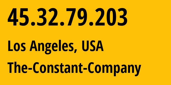 IP address 45.32.79.203 (Los Angeles, California, USA) get location, coordinates on map, ISP provider AS20473 The-Constant-Company // who is provider of ip address 45.32.79.203, whose IP address