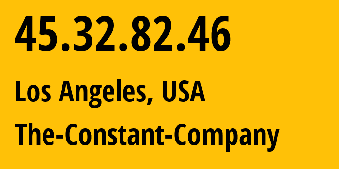 IP address 45.32.82.46 (Los Angeles, California, USA) get location, coordinates on map, ISP provider AS20473 The-Constant-Company // who is provider of ip address 45.32.82.46, whose IP address