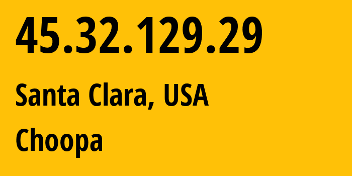 IP address 45.32.129.29 (Santa Clara, California, USA) get location, coordinates on map, ISP provider AS20473 Choopa // who is provider of ip address 45.32.129.29, whose IP address