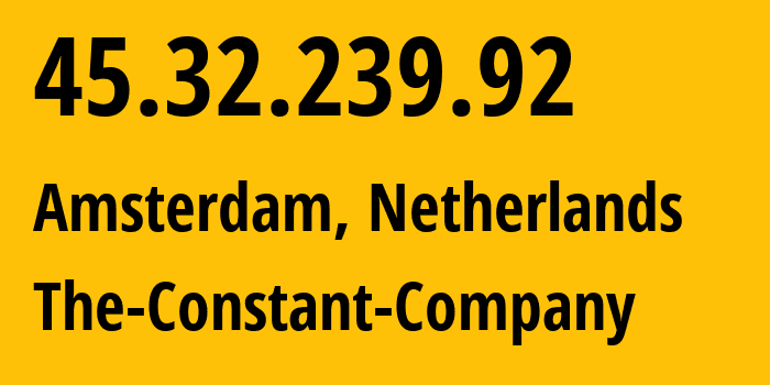 IP address 45.32.239.92 (Amsterdam, North Holland, Netherlands) get location, coordinates on map, ISP provider AS20473 The-Constant-Company // who is provider of ip address 45.32.239.92, whose IP address