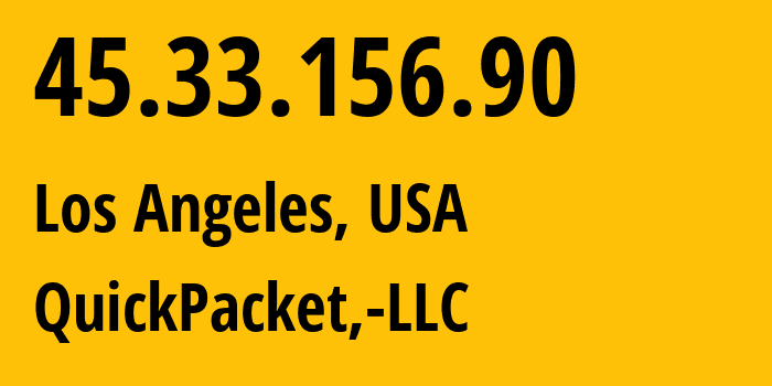 IP address 45.33.156.90 (Los Angeles, California, USA) get location, coordinates on map, ISP provider AS46261 QuickPacket,-LLC // who is provider of ip address 45.33.156.90, whose IP address