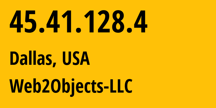 IP address 45.41.128.4 (Dallas, Texas, USA) get location, coordinates on map, ISP provider AS62874 Web2Objects-LLC // who is provider of ip address 45.41.128.4, whose IP address