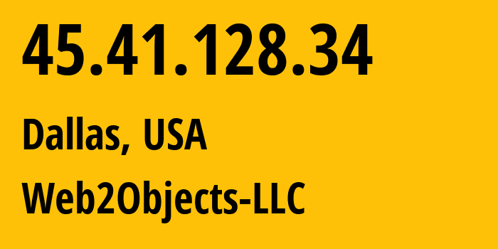 IP-адрес 45.41.128.34 (Даллас, Техас, США) определить местоположение, координаты на карте, ISP провайдер AS62874 Web2Objects-LLC // кто провайдер айпи-адреса 45.41.128.34