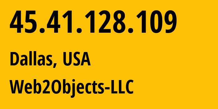 IP-адрес 45.41.128.109 (Даллас, Техас, США) определить местоположение, координаты на карте, ISP провайдер AS62874 Web2Objects-LLC // кто провайдер айпи-адреса 45.41.128.109