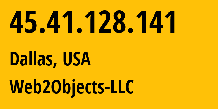 IP address 45.41.128.141 (Dallas, Texas, USA) get location, coordinates on map, ISP provider AS62874 Web2Objects-LLC // who is provider of ip address 45.41.128.141, whose IP address