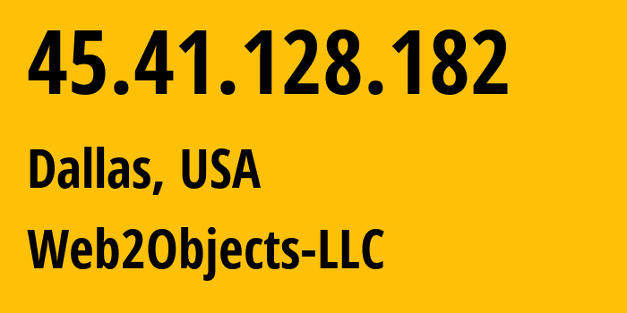 IP address 45.41.128.182 (Dallas, Texas, USA) get location, coordinates on map, ISP provider AS62874 Web2Objects-LLC // who is provider of ip address 45.41.128.182, whose IP address