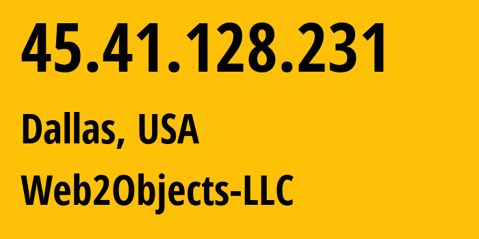 IP address 45.41.128.231 (Dallas, Texas, USA) get location, coordinates on map, ISP provider AS62874 Web2Objects-LLC // who is provider of ip address 45.41.128.231, whose IP address