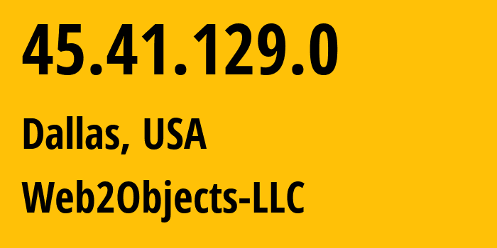 IP-адрес 45.41.129.0 (Даллас, Техас, США) определить местоположение, координаты на карте, ISP провайдер AS62874 Web2Objects-LLC // кто провайдер айпи-адреса 45.41.129.0