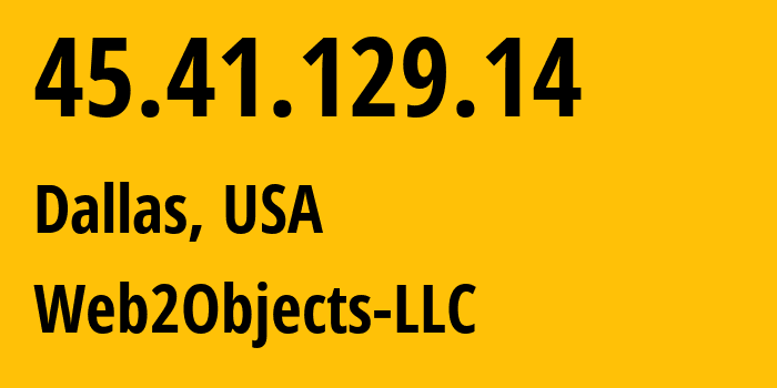 IP address 45.41.129.14 (Dallas, Texas, USA) get location, coordinates on map, ISP provider AS62874 Web2Objects-LLC // who is provider of ip address 45.41.129.14, whose IP address