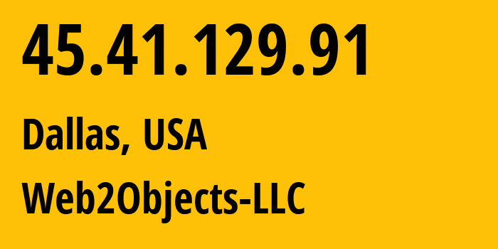 IP-адрес 45.41.129.91 (Даллас, Техас, США) определить местоположение, координаты на карте, ISP провайдер AS62874 Web2Objects-LLC // кто провайдер айпи-адреса 45.41.129.91