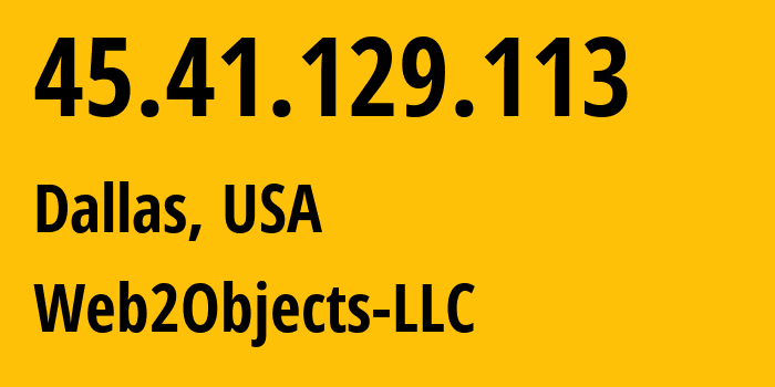 IP-адрес 45.41.129.113 (Даллас, Техас, США) определить местоположение, координаты на карте, ISP провайдер AS62874 Web2Objects-LLC // кто провайдер айпи-адреса 45.41.129.113