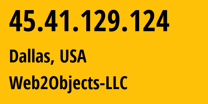 IP-адрес 45.41.129.124 (Даллас, Техас, США) определить местоположение, координаты на карте, ISP провайдер AS62874 Web2Objects-LLC // кто провайдер айпи-адреса 45.41.129.124