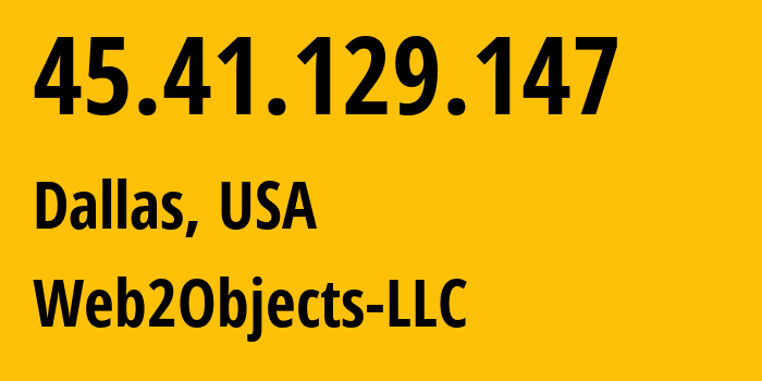 IP-адрес 45.41.129.147 (Даллас, Техас, США) определить местоположение, координаты на карте, ISP провайдер AS62874 Web2Objects-LLC // кто провайдер айпи-адреса 45.41.129.147