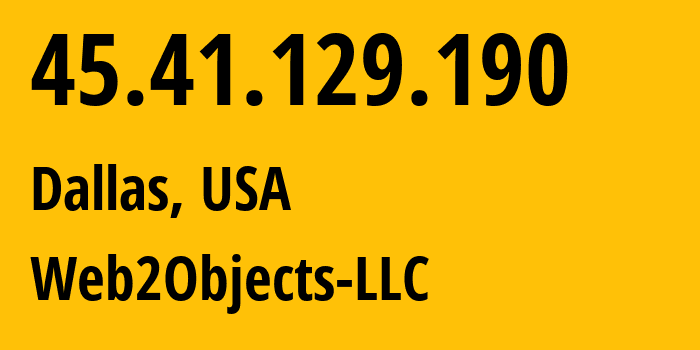 IP-адрес 45.41.129.190 (Даллас, Техас, США) определить местоположение, координаты на карте, ISP провайдер AS62874 Web2Objects-LLC // кто провайдер айпи-адреса 45.41.129.190