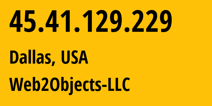 IP-адрес 45.41.129.229 (Даллас, Техас, США) определить местоположение, координаты на карте, ISP провайдер AS62874 Web2Objects-LLC // кто провайдер айпи-адреса 45.41.129.229