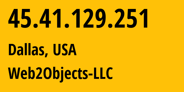 IP-адрес 45.41.129.251 (Даллас, Техас, США) определить местоположение, координаты на карте, ISP провайдер AS62874 Web2Objects-LLC // кто провайдер айпи-адреса 45.41.129.251