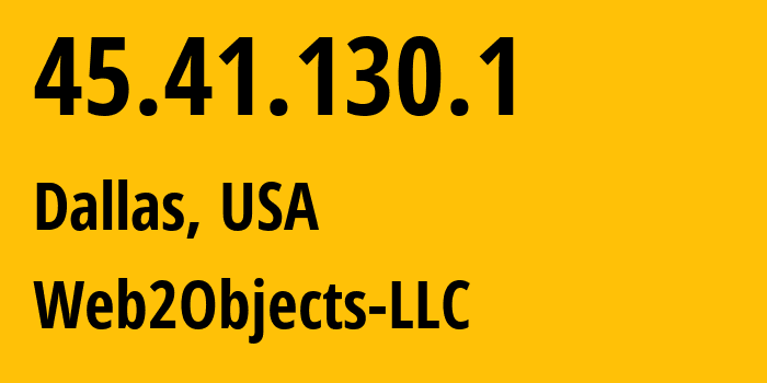 IP address 45.41.130.1 (Dallas, Texas, USA) get location, coordinates on map, ISP provider AS62874 Web2Objects-LLC // who is provider of ip address 45.41.130.1, whose IP address