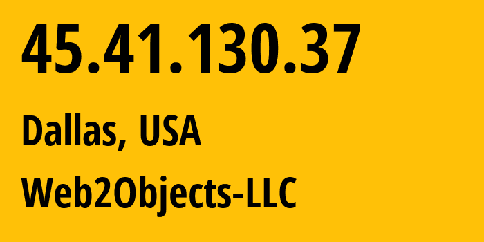 IP address 45.41.130.37 (Dallas, Texas, USA) get location, coordinates on map, ISP provider AS62874 Web2Objects-LLC // who is provider of ip address 45.41.130.37, whose IP address