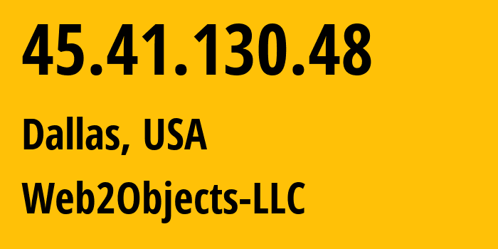 IP-адрес 45.41.130.48 (Даллас, Техас, США) определить местоположение, координаты на карте, ISP провайдер AS62874 Web2Objects-LLC // кто провайдер айпи-адреса 45.41.130.48