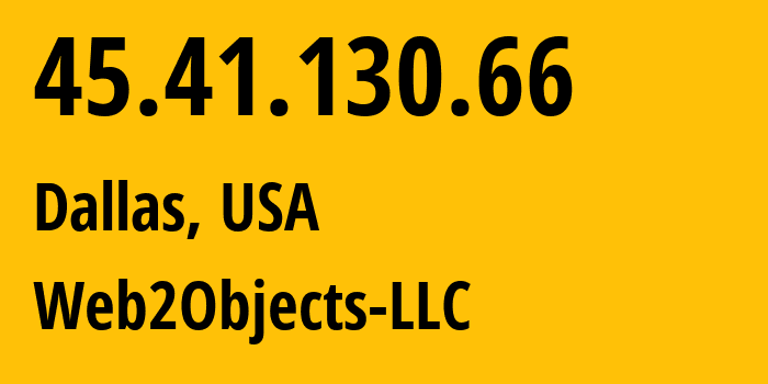 IP address 45.41.130.66 (Dallas, Texas, USA) get location, coordinates on map, ISP provider AS62874 Web2Objects-LLC // who is provider of ip address 45.41.130.66, whose IP address