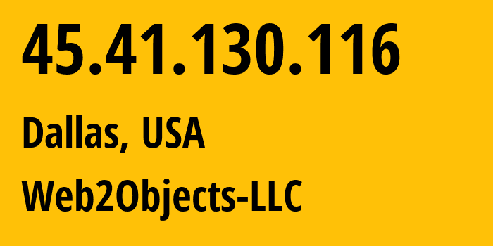 IP address 45.41.130.116 (Dallas, Texas, USA) get location, coordinates on map, ISP provider AS62874 Web2Objects-LLC // who is provider of ip address 45.41.130.116, whose IP address